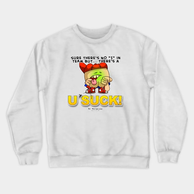 Sure there's No I in Team But... There a U in SUCK Crewneck Sweatshirt by McCullagh Art